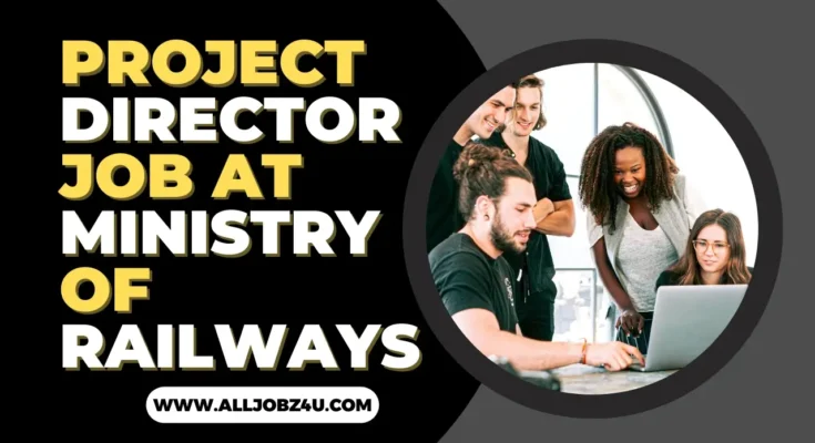 PROJECT DIRECTOR JOB AT MINISTRY OF RAILWAYS